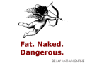 Fat. Naked. Dangerous.